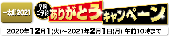 一太郎2021 早期ご予約ありがとうキャンペーン　2020/12/1(火)～2021/2/1(月) 午前10時まで