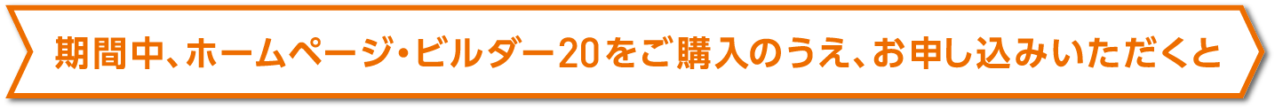 期間中、ホームページ・ビルダー20をご購入のうえ、お申し込みいただくと
