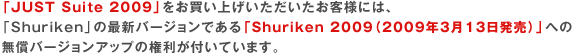 �uJUST Suite 2009�v���������グ�������������q�l�ɂ́A�uShuriken�v�̍ŐV�o�[�W�����ł���uShuriken 2009�i2009�N3��13�������j�v�ւ̖����o�[�W�����A�b�v�̌������t���Ă��܂��B