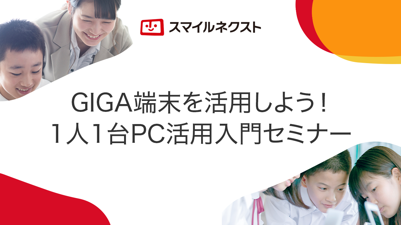 スマイルネクスト GIGA端末を活用しよう！1人1台PC活用入門セミナー