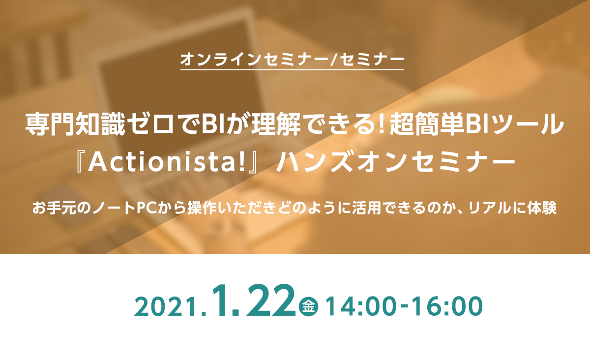 専門知識ゼロでBIが理解できる!超簡単BIツール『Actionista!』ハンズオンセミナー