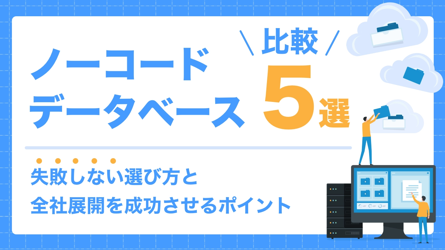 おすすめのノーコードデータベース比較5選！｜失敗しない選び方と全社展開を成功させるポイントを紹介 