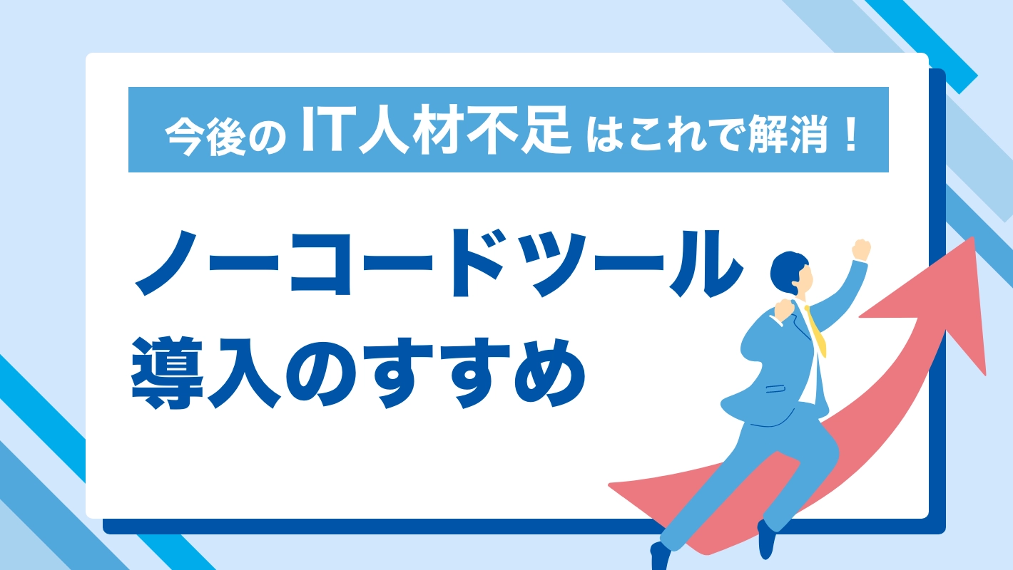 今後のIT人材不足はこれで解消！ノーコードツール導入のすすめ