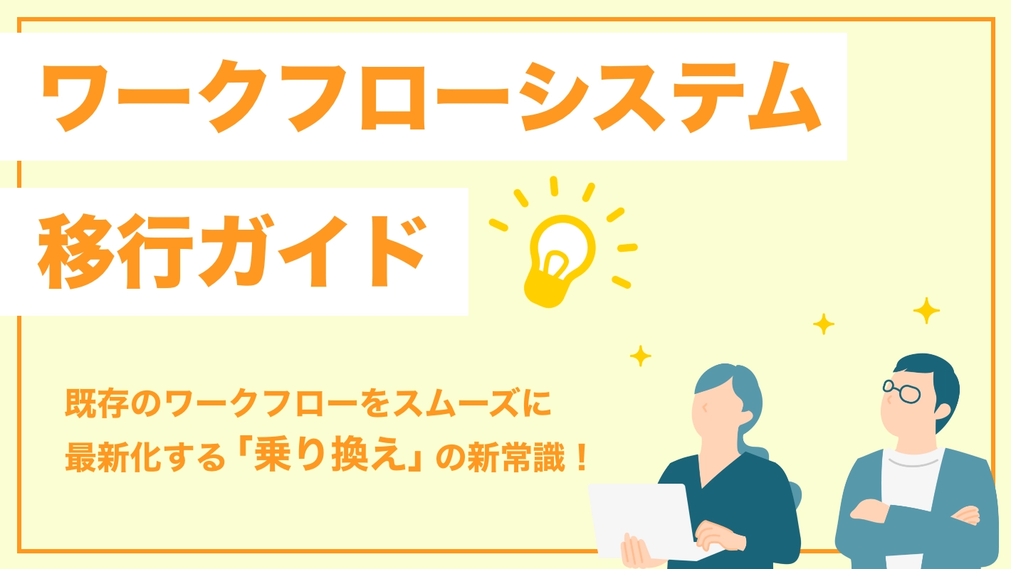 ワークフローシステム移行ガイド|既存のワークフローをスムーズに最新化する「乗り換え」の新常識